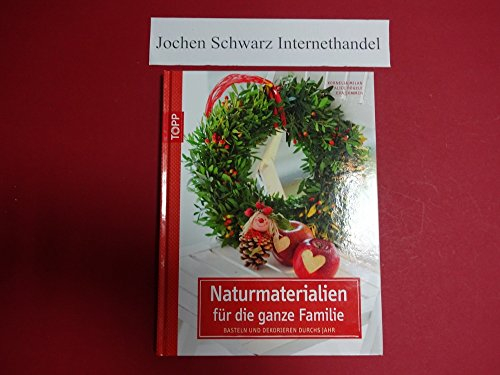 Naturmaterialien für die ganze Familie: Basteln und Dekorieren durchs Jahr
