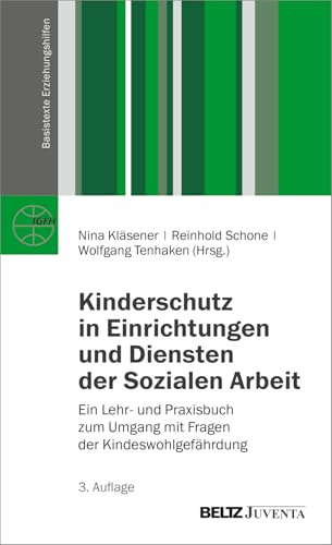 Kinderschutz in Einrichtungen und Diensten der Sozialen Arbeit: Ein Lehr- und Praxisbuch zum Umgang mit Fragen der Kindeswohlgefährdung (Basistexte Erziehungshilfen)