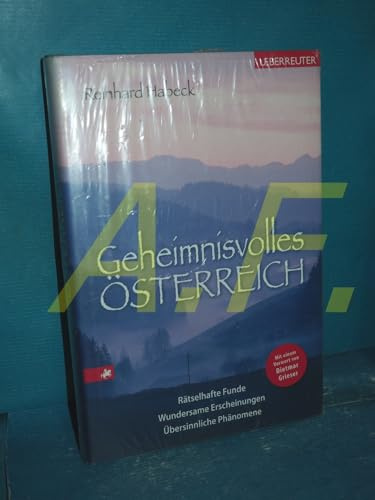 Geheimnisvolles Österreich: Rätselhafte Funde, wundersame Erscheinungen, übersinnliche Phänomene