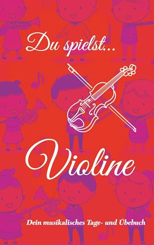 Du spielst... Violine: Dein musikalisches Tage- und Übebuch
