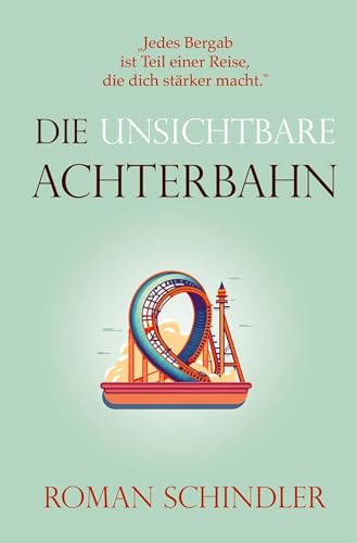 Die unsichtbare Achterbahn: Ein Motivationsroman