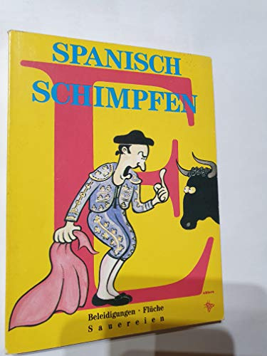 Spanisch schimpfen: Beleidigungen, Flüche, Sauereien