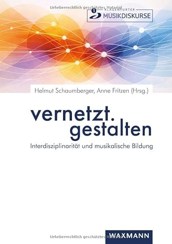vernetzt.gestalten: Interdisziplinarität und musikalische Bildung (Klagenfurter Musikdiskurse)