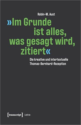 »Im Grunde ist alles, was gesagt wird, zitiert«: Die kreative und intertextuelle Thomas-Bernhard-Rezeption (Lettre)