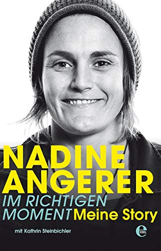 Nadine Angerer - Im richtigen Moment: Meine Story. Die Autobiografie der Weltfußballerin