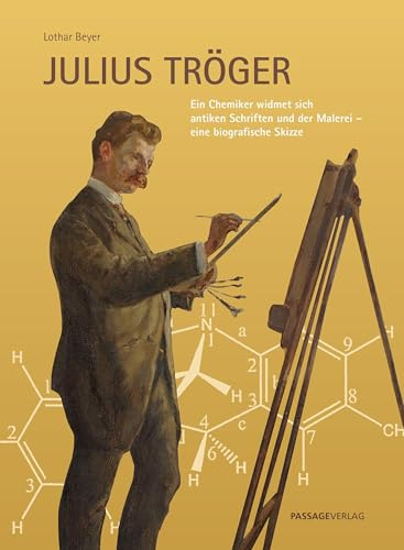 Julius Tröger: Ein Chemiker widmet sich antiken Schriften und der Malerei – eine biografische Skizze