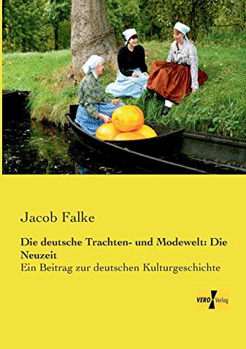 Die deutsche Trachten- und Modewelt: Die Neuzeit: Ein Beitrag zur deutschen Kulturgeschichte