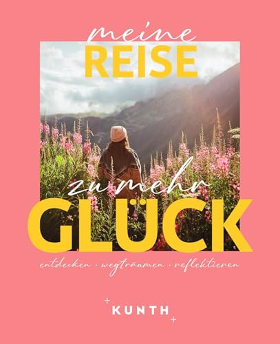 KUNTH Meine Reise zu mehr Glück: entdecken, wegträumen, reflektieren