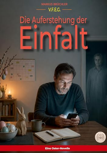 Die Auferstehung der Einfalt (Ein V.F.E.G.-Buch): Eine Oster-Geschichte