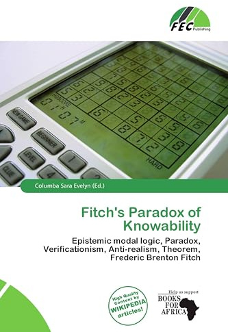 Fitch's Paradox of Knowability: Epistemic modal logic, Paradox, Verificationism, Anti-realism, Theorem, Frederic Brenton Fitch