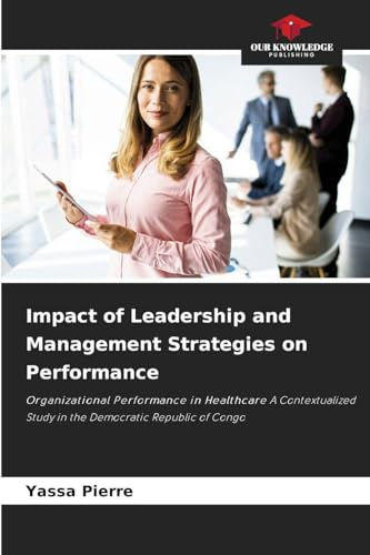 Impact of Leadership and Management Strategies on Performance: Organizational Performance in Healthcare A Contextualized Study in the Democratic Republic of Congo