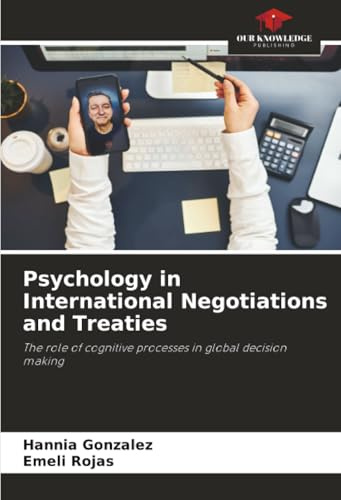Psychology in International Negotiations and Treaties: The role of cognitive processes in global decision making