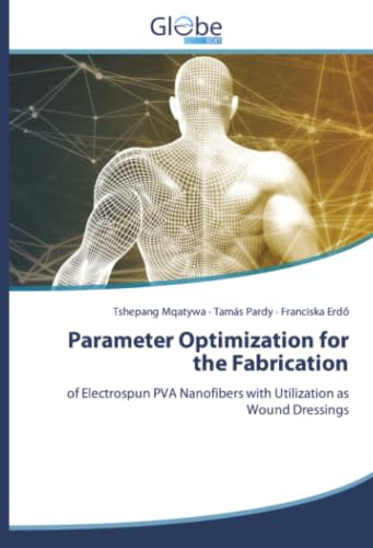 Parameter Optimization for the Fabrication: of Electrospun PVA Nanofibers with Utilization as Wound Dressings