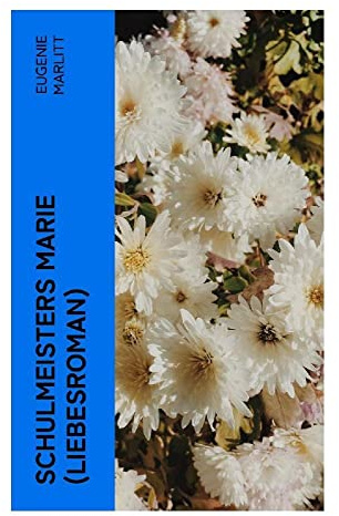 Schulmeisters Marie (Liebesroman): Aus der Feder der berühmten Bestseller-Autorin von Das Geheimnis der alten Mamsell, Amtmanns Magd und Die zweite ... im Thüringer Dorfleben des 19. Jahrhunderts