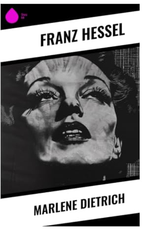 Marlene Dietrich: Ein literarisches Porträt von Kino, Starbild und moderner Schauspielkunst in der Weimarer Republik