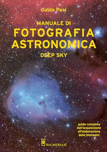Manuale di fotografia astronomica. Deep Sky. Guida completa dall'acquisizione all'elaborazione delle immagini