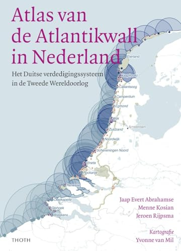 De Atlantikwall Atlas: Het Duitse verdedigingssysteem in Nederland 1940-1945