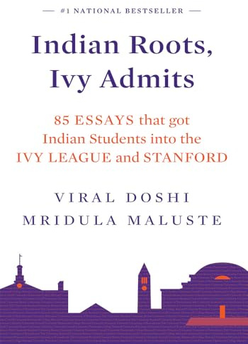 INDIAN ROOTS, IVY ADMITS: 85 ESSAYS THAT GOT INDIAN STUDENTS INTO THE IVY LEAGUE AND STANFORD