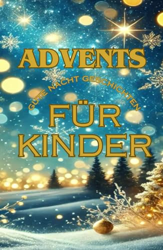 Advents- Gutenacht Geschichten Buch für Kinder: Ein Buch voller Weihnachtszauber- 24 Gutenacht Geschichten Ein Buch voller Freude, Hoffnung und Zauber