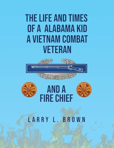 The Life and Times of an Alabama Kid: A Vietnam Combat Veteran and A Fire Chief