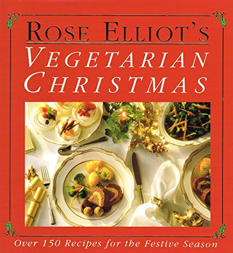 Rose Elliot's Vegetarian Christmas: Over 150 Recipes for the Festive Season