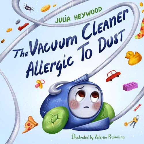 The Vacuum Cleaner Allergic To Dust: A whimsical, giggle-inducing beautifully illustrated children’s book your entire family will love