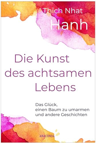 Die Kunst des achtsamen Lebens - Das Glück, einen Baum zu umarmen: Sonderausgabe des Achtsamkeits-Bestsellers