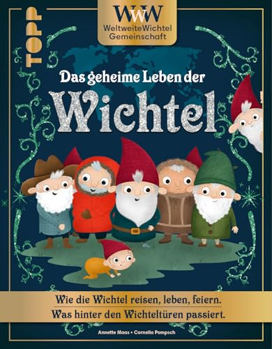 WWW - WeltWeiteWichtelgemeinschaft. Das geheime Leben der Wichtel.: Wie die Wichtel reisen, leben, feiern. Was hinter den Wichteltüren passiert.
