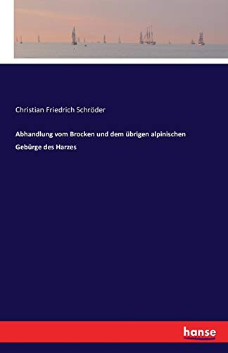 Abhandlung vom Brocken und dem übrigen alpinischen Gebürge des Harzes