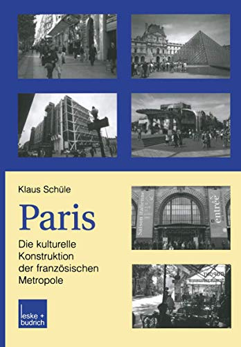 Paris: Die Kulturelle Konstruktion der Französischen Metropole: Alltag, mentaler Raum und sozialkulturelles Feld in der Stadt und in der Vorstadt