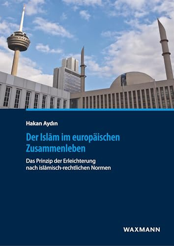 Der Islām im europäischen Zusammenleben: Das Prinzip der Erleichterung nach islāmisch-rechtlichen Normen: Das Prinzip der Erleichterung nach islamisch-rechtlichen Normen
