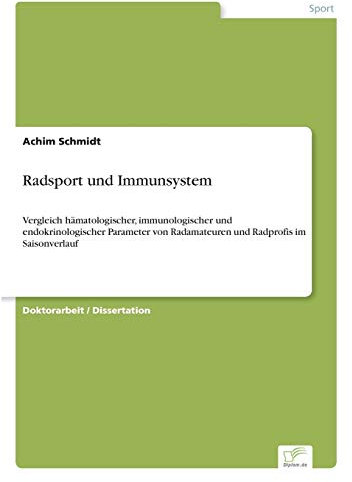 Radsport und Immunsystem: Vergleich hämatologischer, immunologischer und endokrinologischer Parameter von Radamateuren und Radprofis im Saisonverlauf