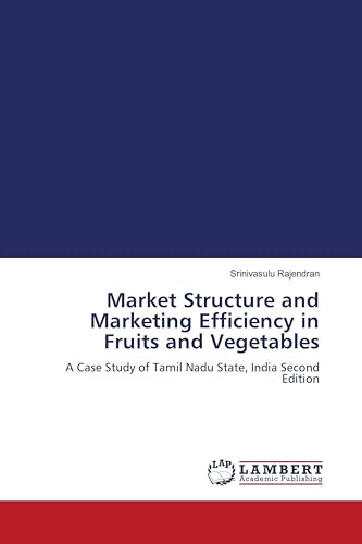 Market Structure and Marketing Efficiency in Fruits and Vegetables: A Case Study of Tamil Nadu State, India Second Edition