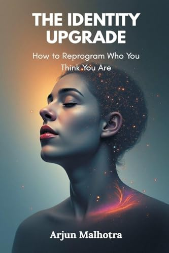 The Identity Upgrade: How to Reprogram Who You Think You Are