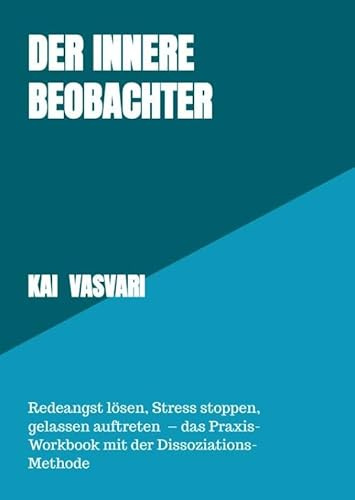 Der innere Beobachter: Redeangst lösen, Stress stoppen, gelassen auftreten - das Praxis-Workbook mit der Dissoziations-Methode