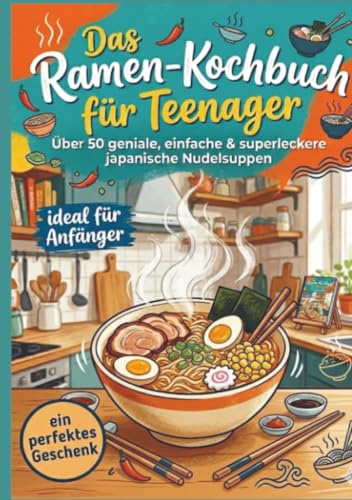 Das Ramen-Kochbuch für Teenager: Über 50 geniale, einfache & superleckere japanische Nudelsuppen – ideal für Anfänger und ein perfektes Geschenk