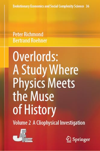 Overlords: A Study Where Physics Meets the Muse of History: Volume 2 A Cliophysical Investigation (Evolutionary Economics and Social Complexity Science, 36)