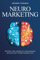 NEUROMARKETING: Sfruttare i bias cognitivi e la comunicazione persuasiva per vendere qualsiasi cosa.