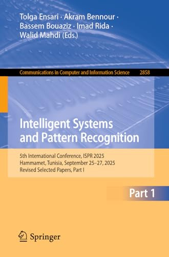 Intelligent Systems and Pattern Recognition: 5th International Conference, ISPR 2025, Hammamet, Tunisia, September 25–27, 2025, Revised Selected ... in Computer and Information Science, 2858)