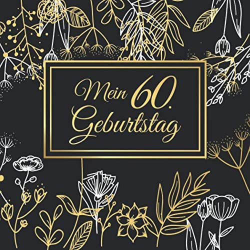 Mein 60. Geburtstag: 60 Jahre Gästebuch Edel Vintage Album Geburtstagsbuch - Geschenkidee Zum Eintragen und zum Ausfüllen von Glückwünschen für das ... als Erinnerung; Motiv: Gold Blumen Pflanzen