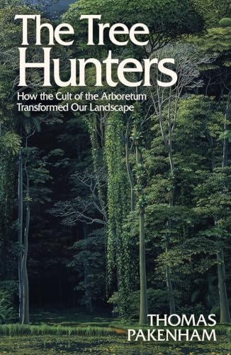 The Tree Hunters: How the Cult of the Arboretum Transformed Our Landscape