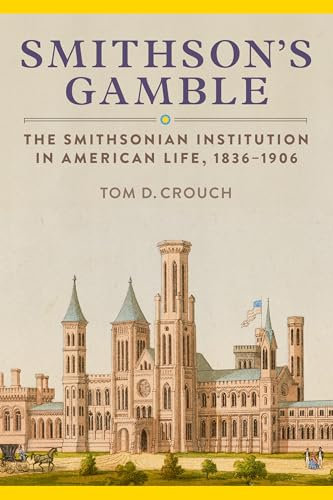 Smithson'S Gamble: The Smithsonian Institution in American Life, 1836 - 1906
