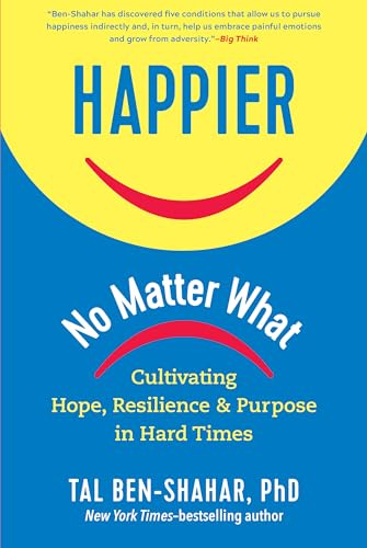 Happier, No Matter What: Cultivating Hope, Resilience, and Purpose in Hard Times