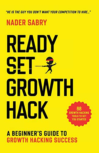 Ready, Set, Growth hack: A beginners guide to growth hacking success (Master the growth sciences, Band 1)