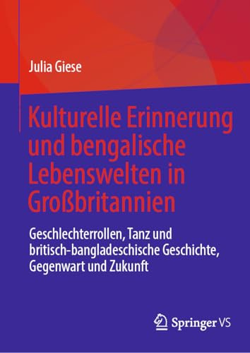 Kulturelle Erinnerung und bengalische Lebenswelten in Großbritannien: Geschlechterrollen, Tanz und britisch-bangladeschische Geschichte, Gegenwart und Zukunft