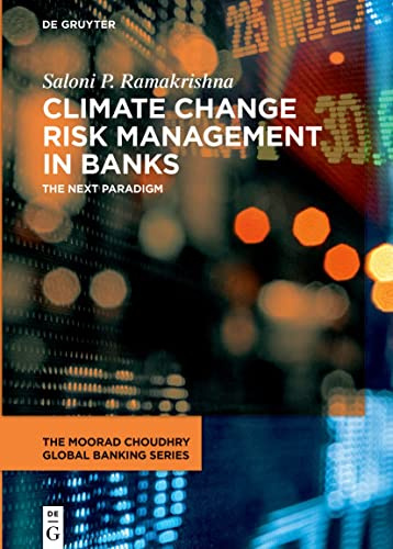 Climate Change Risk Management in Banks: The next paradigm (The Moorad Choudhry Global Banking Series)