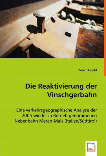 Die Reaktivierung der Vinschgerbahn: Eine verkehrsgeographische Analyse der 2005 wieder in Betrieb genommenen Nebenbahn Meran-Mals (Italien/Südtirol)