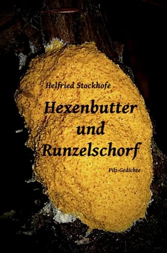 Hexenbutter und Runzelschorf: Pilz-Gedichte