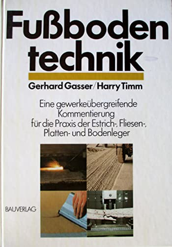 Fussbodentechnik: Eine gewerbeübergreifende Kommentierung für die Praxis der Estrich-, Fliesen-, Platten- und Bodenleger