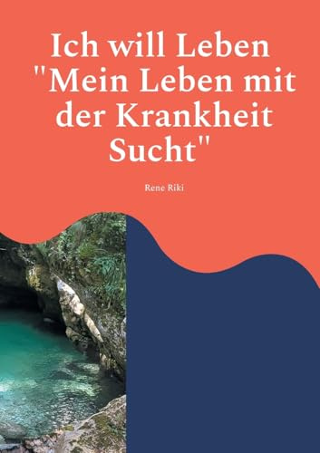 Ich will Leben: Mein Leben mit der Krankheit Sucht